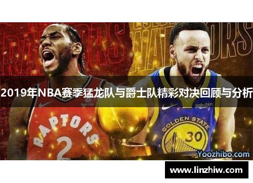 2019年NBA赛季猛龙队与爵士队精彩对决回顾与分析